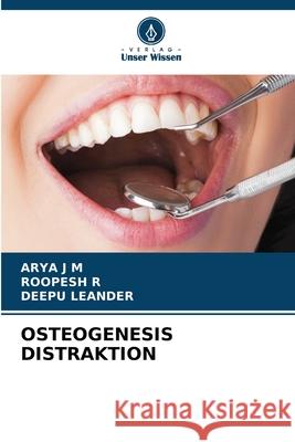 OSTEOGENESIS DISTRAKTION J M, ARYA, R, ROOPESH, LEANDER, DEEPU 9786208701604 Verlag Unser Wissen