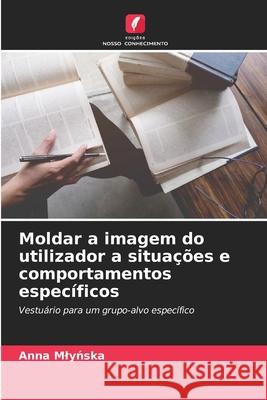 Moldar a imagem do utilizador a situações e comportamentos específicos Mlynska, Anna 9786208701697 Edições Nosso Conhecimento