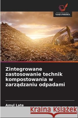 Zintegrowane zastosowanie technik kompostowania w zarzadzaniu odpadami Late, Amul 9786208702021