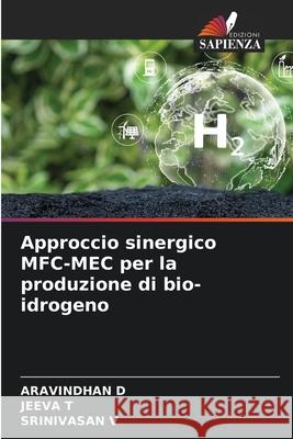 Approccio sinergico MFC-MEC per la produzione di bio-idrogeno D, ARAVINDHAN, T, JEEVA, V, SRINIVASAN 9786208702229 Edizioni Sapienza