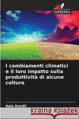 I cambiamenti climatici e il loro impatto sulla produttività di alcune colture Kandil, Hala 9786208702366 Edizioni Sapienza