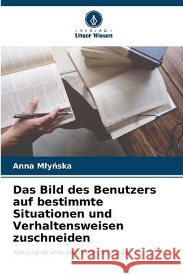 Das Bild des Benutzers auf bestimmte Situationen und Verhaltensweisen zuschneiden Mlynska, Anna 9786208702489 Verlag Unser Wissen
