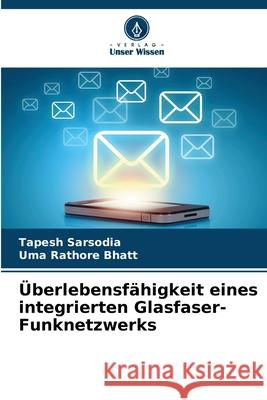 Überlebensfähigkeit eines integrierten Glasfaser-Funknetzwerks Sarsodia, Tapesh, Bhatt, Uma Rathore 9786208702885 Verlag Unser Wissen