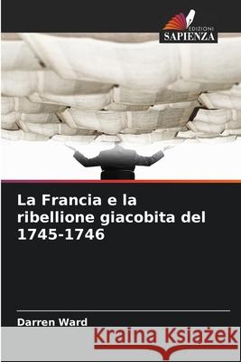 La Francia e la ribellione giacobita del 1745-1746 Ward, Darren 9786208703288