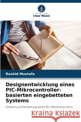 Designentwicklung eines PIC-Mikrocontroller-basierten eingebetteten Systems Mustafa, Rashid 9786208703325