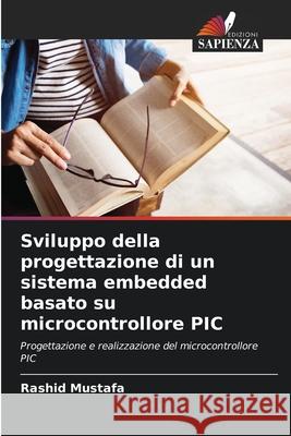 Sviluppo della progettazione di un sistema embedded basato su microcontrollore PIC Mustafa, Rashid 9786208703394