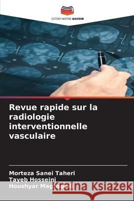 Revue rapide sur la radiologie interventionnelle vasculaire Taheri, Morteza Sanei, Hosseini, Tayeb, Maghsoudi, Houshyar 9786208703776 Editions Notre Savoir
