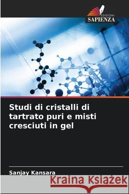 Studi di cristalli di tartrato puri e misti cresciuti in gel Kansara, Sanjay 9786208704018