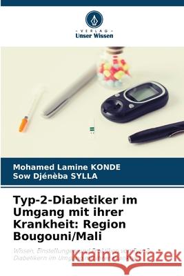 Typ-2-Diabetiker im Umgang mit ihrer Krankheit: Region Bougouni/Mali KONDE, Mohamed Lamine, SYLLA, Sow Djénèba 9786208704322