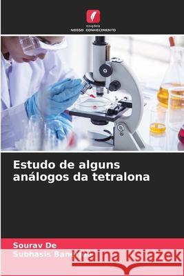 Estudo de alguns análogos da tetralona De, Sourav, Banerjee, Subhasis 9786208704391