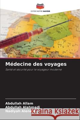 Médecine des voyages Allam, Abdullah, Alahmadi, Abdullah, Alenezi, Nadiyah 9786208704452