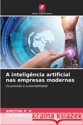 A inteligência artificial nas empresas modernas P. V., AMUTHA, M., BHUVANESWARI 9786208704520 Edições Nosso Conhecimento