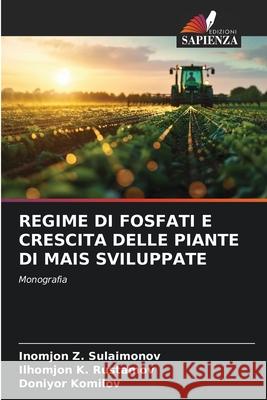 REGIME DI FOSFATI E CRESCITA DELLE PIANTE DI MAIS SVILUPPATE Sulaimonov, Inomjon Z., Rustamov, Ilhomjon K., Komilov, Doniyor 9786208704964 Edizioni Sapienza