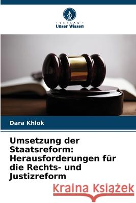Umsetzung der Staatsreform: Herausforderungen für die Rechts- und Justizreform Khlok, Dara 9786208706043
