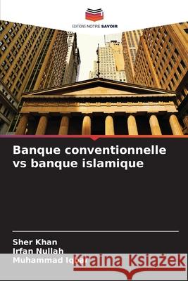 Banque conventionnelle vs banque islamique Khan, Sher, Nullah, Irfan, Iqbal, Muhammad 9786208706357 Editions Notre Savoir