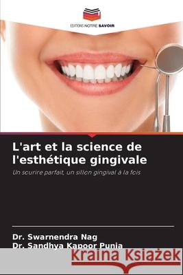 L'art et la science de l'esthétique gingivale Nag, Dr. Swarnendra, Punia, Dr. Sandhya Kapoor 9786208706814