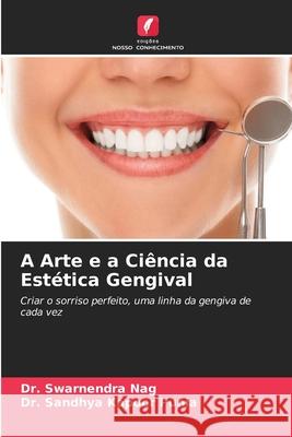 A Arte e a Ciência da Estética Gengival Nag, Dr. Swarnendra, Punia, Dr. Sandhya Kapoor 9786208706821 Edições Nosso Conhecimento