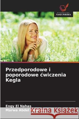 Przedporodowe i poporodowe cwiczenia Kegla El Nahas, Engy, Abdel Rahman, Marwa 9786208706876 Wydawnictwo Nasza Wiedza