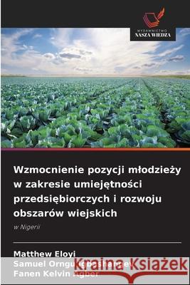 Wzmocnienie pozycji mlodziezy w zakresie umiejetnosci przedsiebiorczych i rozwoju obszarów wiejskich Eloyi, Matthew, Igbashangev, Samuel Orngu, Agber, Fanen Kelvin 9786208706920