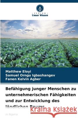 Befähigung junger Menschen zu unternehmerischen Fähigkeiten und zur Entwicklung des ländlichen Raums Eloyi, Matthew, Igbashangev, Samuel Orngu, Agber, Fanen Kelvin 9786208706944