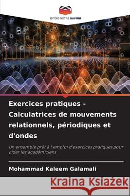 Exercices pratiques - Calculatrices de mouvements relationnels, périodiques et d'ondes Galamali, Mohammad Kaleem 9786208706982 Editions Notre Savoir