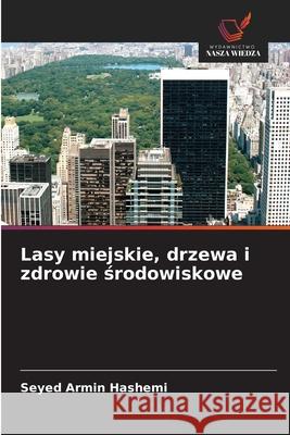 Lasy miejskie, drzewa i zdrowie srodowiskowe Hashemi, Seyed Armin 9786208707125