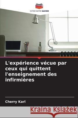 L'expérience vécue par ceux qui quittent l'enseignement des infirmières Karl, Cherry 9786208707354 Editions Notre Savoir