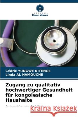 Zugang zu qualitativ hochwertiger Gesundheit für kongolesische Haushalte YUNGWE KITENGE, Cédric, AL HAMOUCHE, Linda 9786208707569 Verlag Unser Wissen