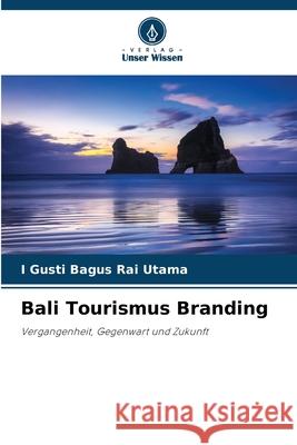 Bali Tourismus Branding Utama, I Gusti Bagus Rai 9786208707736 Verlag Unser Wissen