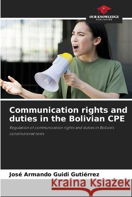 Communication rights and duties in the Bolivian CPE Guidi Gutiérrez, José Armando 9786208708108