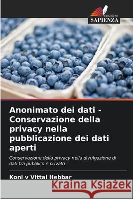 Anonimato dei dati - Conservazione della privacy nella pubblicazione dei dati aperti Hebbar, Koni v Vittal 9786208708177
