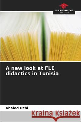 A new look at FLE didactics in Tunisia Ochi, Khaled 9786208708214