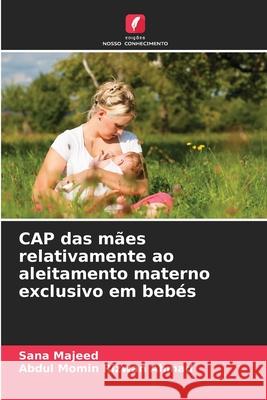 CAP das m?es relativamente ao aleitamento materno exclusivo em beb?s Sana Majeed Abdul Momin Rizwan Ahmad 9786208708320