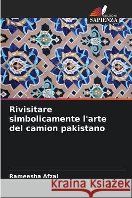 Rivisitare simbolicamente l'arte del camion pakistano Afzal, Rameesha 9786208708368