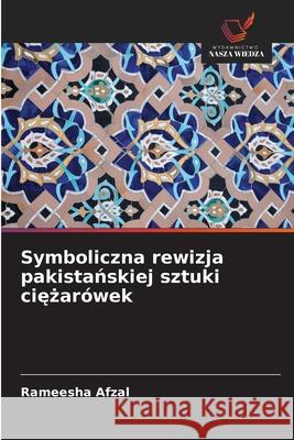 Symboliczna rewizja pakistańskiej sztuki ciężar?wek Rameesha Afzal 9786208708375