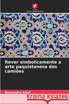 Rever simbolicamente a arte paquistanesa dos cami?es Rameesha Afzal 9786208708382