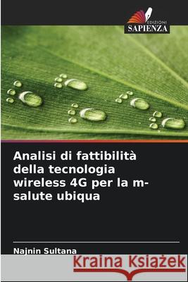 Analisi di fattibilità della tecnologia wireless 4G per la m-salute ubiqua Sultana, Najnin 9786208708429