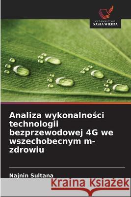Analiza wykonalności technologii bezprzewodowej 4G we wszechobecnym m-zdrowiu Najnin Sultana 9786208708436