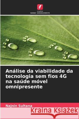An?lise da viabilidade da tecnologia sem fios 4G na sa?de m?vel omnipresente Najnin Sultana 9786208708443