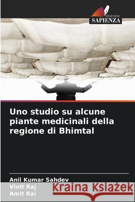 Uno studio su alcune piante medicinali della regione di Bhimtal Sahdev, Anil Kumar, Raj, Vinit, Rai, Amit 9786208708610 Edizioni Sapienza