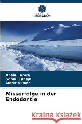 Misserfolge in der Endodontie Arora, Anshul, Taneja, Sonali, Kumar, Mohit 9786208708887