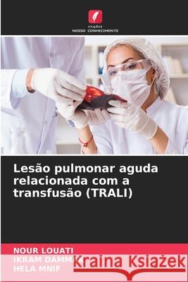 Lesão pulmonar aguda relacionada com a transfusão (TRALI) Louati, Nour, Dammak, Ikram, Mnif, Hela 9786208709310 Edições Nosso Conhecimento