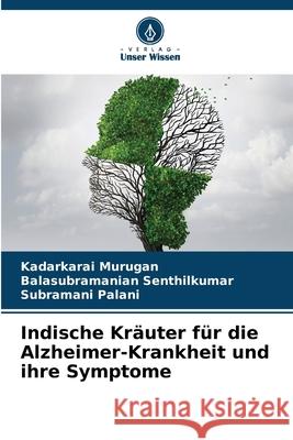 Indische Kräuter für die Alzheimer-Krankheit und ihre Symptome Murugan, Kadarkarai, Senthilkumar, Balasubramanian, Palani, Subramani 9786208709570