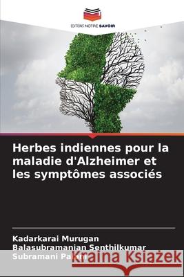 Herbes indiennes pour la maladie d'Alzheimer et les symptômes associés Murugan, Kadarkarai, Senthilkumar, Balasubramanian, Palani, Subramani 9786208709594