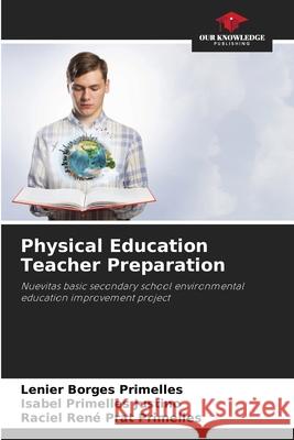 Physical Education Teacher Preparation Borges Primelles, Lenier, Primelles Justino, Isabel, Prat Primelles, Raciel René 9786208710750 Our Knowledge Publishing