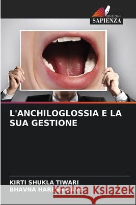 L'ANCHILOGLOSSIA E LA SUA GESTIONE SHUKLA TIWARI, KIRTI, HARESH DAVE, BHAVNA 9786208710835