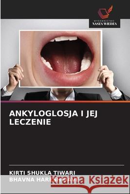 ANKYLOGLOSJA I JEJ LECZENIE SHUKLA TIWARI, KIRTI, HARESH DAVE, BHAVNA 9786208710842