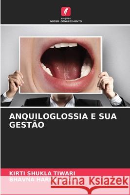 ANQUILOGLOSSIA E SUA GESTÃO SHUKLA TIWARI, KIRTI, HARESH DAVE, BHAVNA 9786208710859