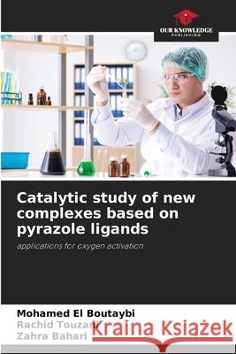 Catalytic study of new complexes based on pyrazole ligands El Boutaybi, Mohamed, Touzani, Rachid, Bahari, Zahra 9786208710873