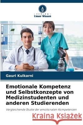 Emotionale Kompetenz und Selbstkonzepte von Medizinstudenten und anderen Studierenden Kulkarni, Gauri 9786208710996